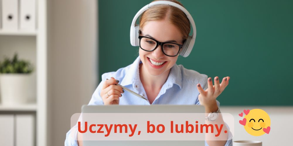 Uczymy, bo lubimy.